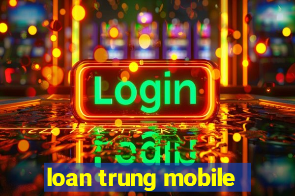 loan trung mobile