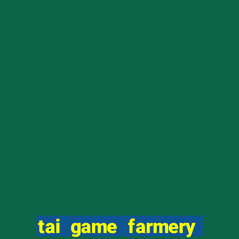 tai game farmery ve may tinh