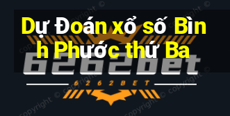 Dự Đoán xổ số Bình Phước thứ Ba