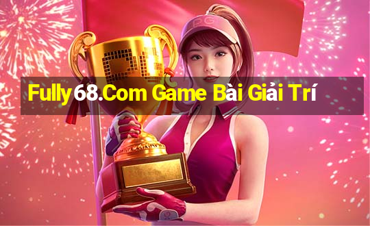 Fully68.Com Game Bài Giải Trí