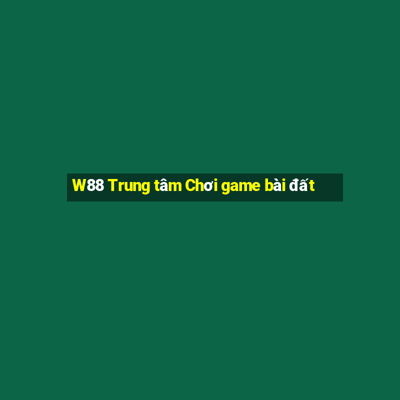 W88 Trung tâm Chơi game bài đất