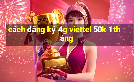 cách đăng ký 4g viettel 50k 1 tháng