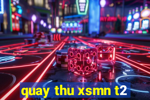 quay thu xsmn t2