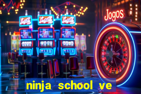 ninja school ve may tinh