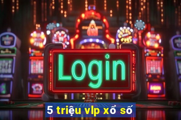 5 triệu vlp xổ số