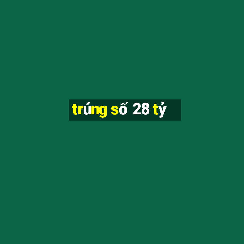 trúng số 28 tỷ