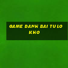 game danh bai tu lo kho