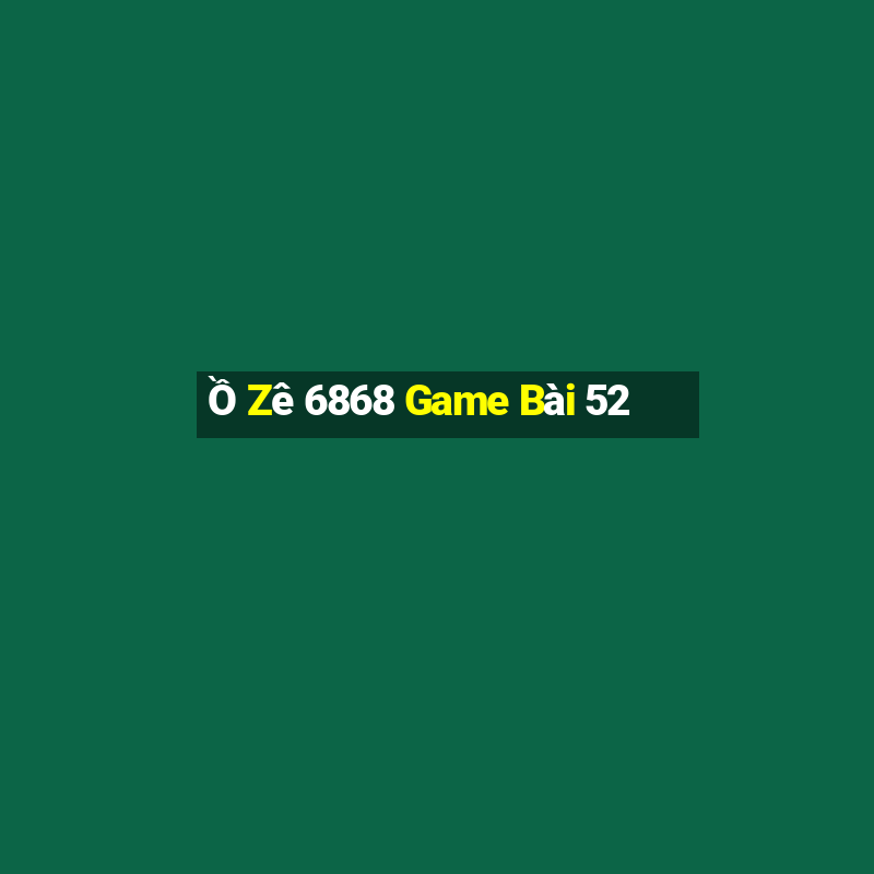 Ồ Zê 6868 Game Bài 52