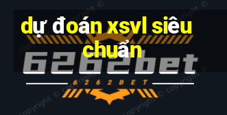 dự đoán xsvl siêu chuẩn