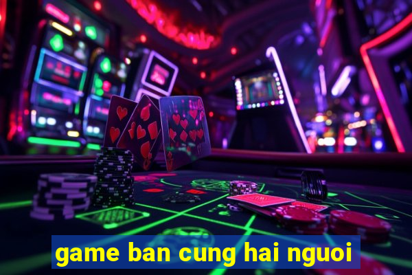 game ban cung hai nguoi