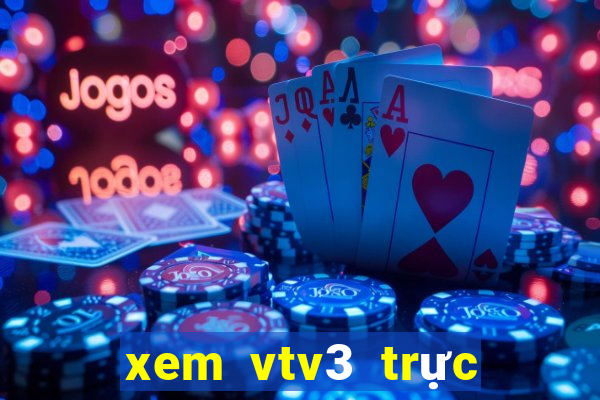 xem vtv3 trực tuyến nhanh nhất