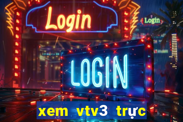 xem vtv3 trực tuyến nhanh nhất