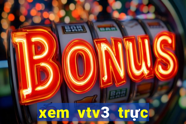 xem vtv3 trực tuyến nhanh nhất