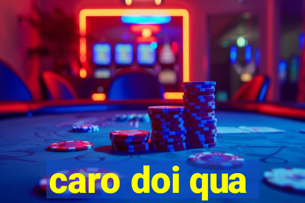 caro doi qua