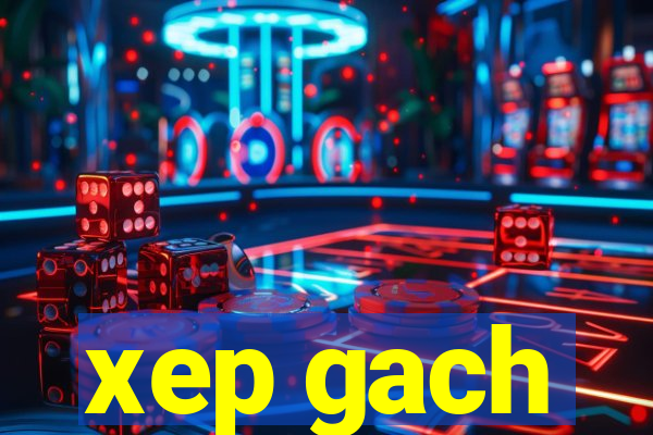 xep gach