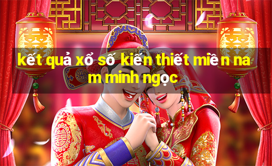 kết quả xổ số kiến thiết miền nam minh ngọc