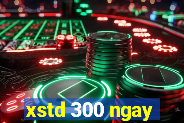 xstd 300 ngay