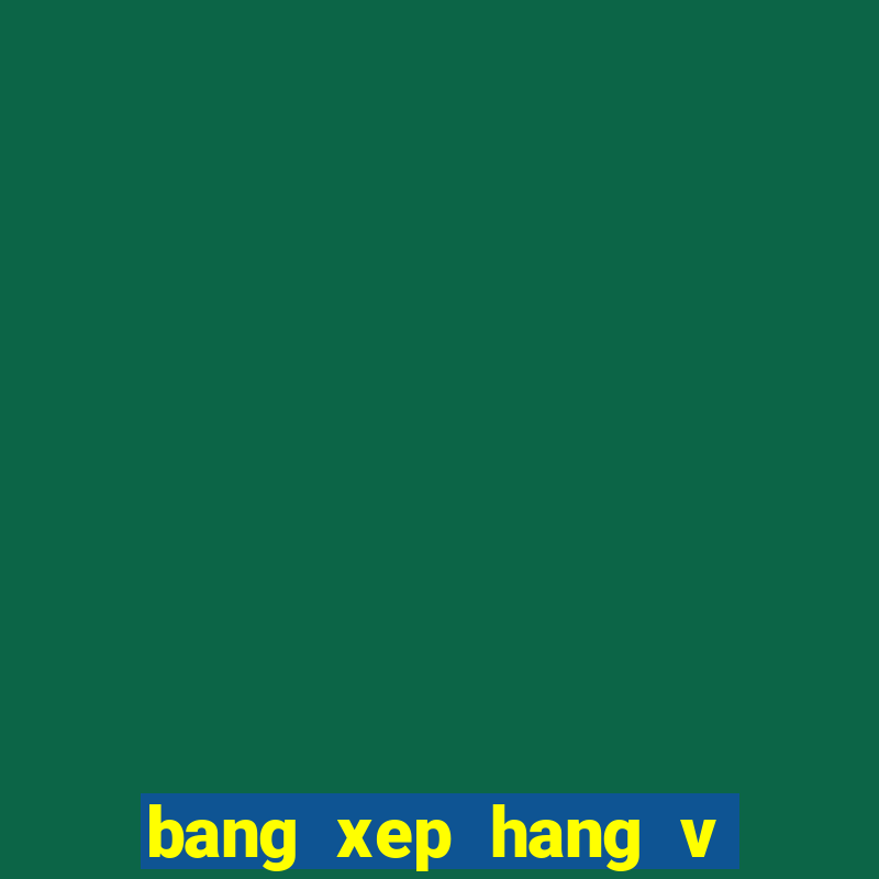 bang xep hang v lich 2021