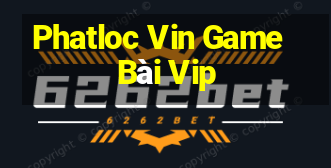 Phatloc Vin Game Bài Vip