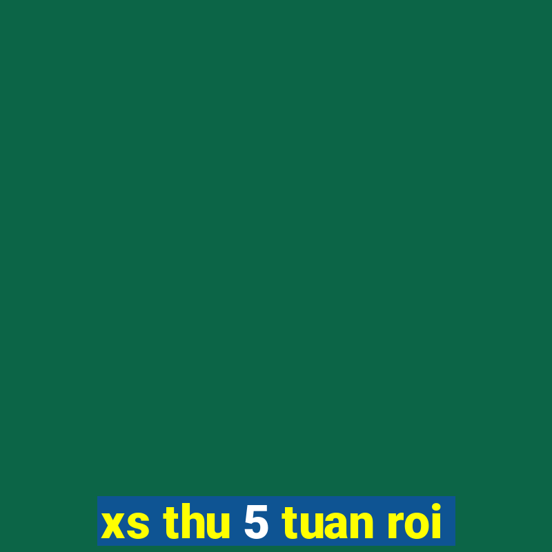 xs thu 5 tuan roi