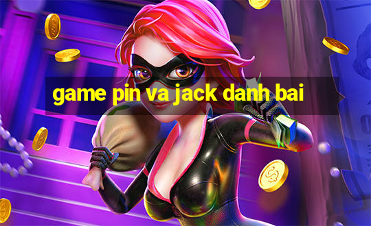 game pin va jack danh bai