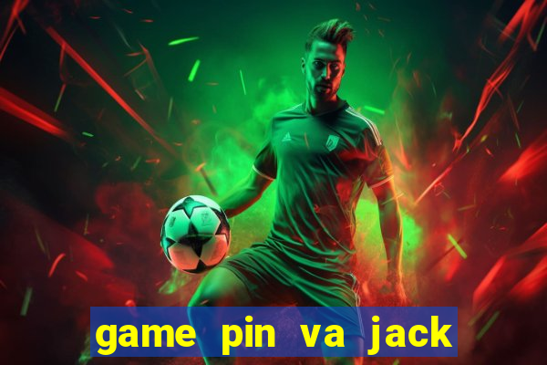 game pin va jack danh bai