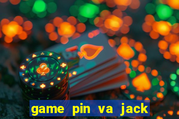 game pin va jack danh bai