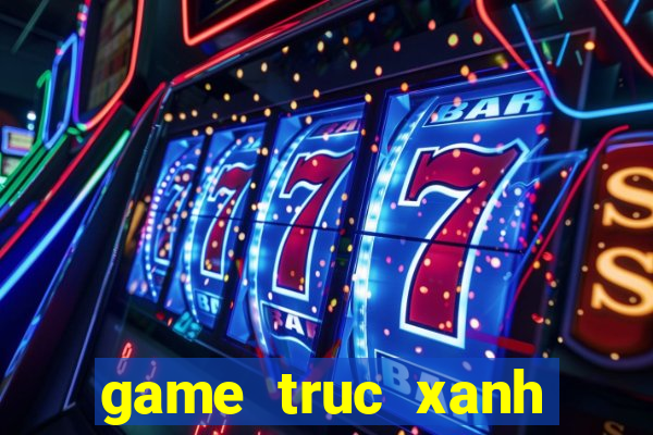 game truc xanh truc tuyen