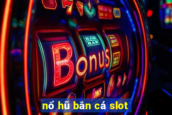 nổ hũ bắn cá slot