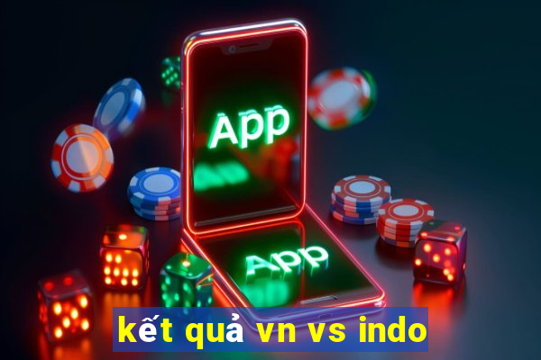 kết quả vn vs indo