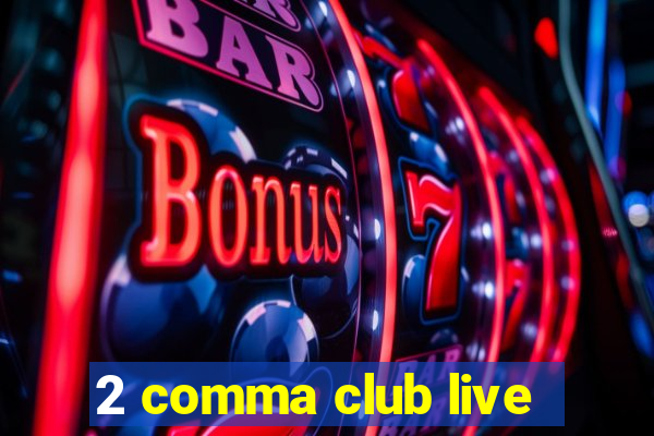 2 comma club live