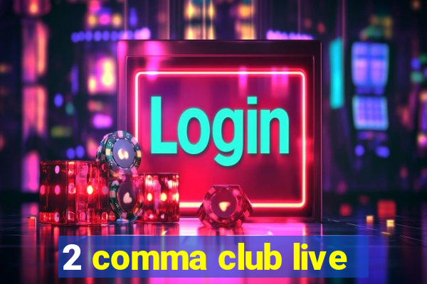 2 comma club live