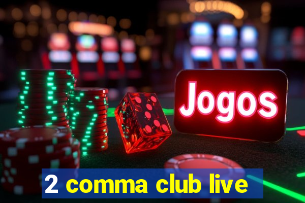 2 comma club live