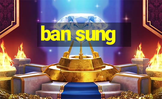 ban sung