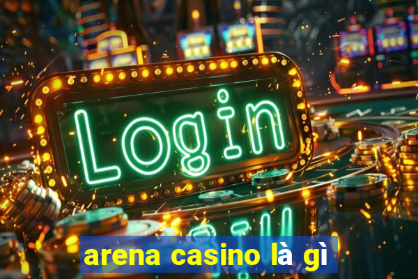 arena casino là gì