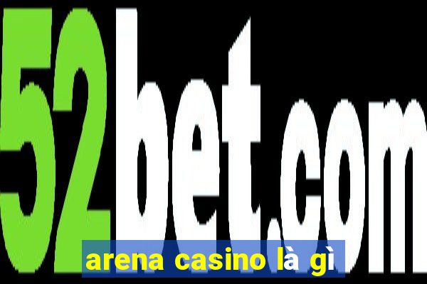 arena casino là gì