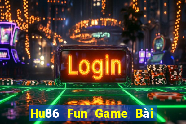 Hu86 Fun Game Bài Hay Nhất Hiện Nay