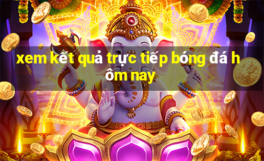 xem kết quả trực tiếp bóng đá hôm nay