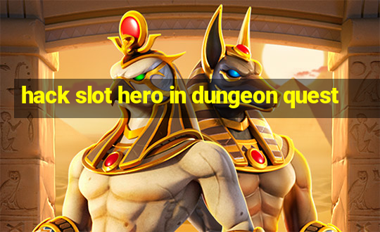 hack slot hero in dungeon quest