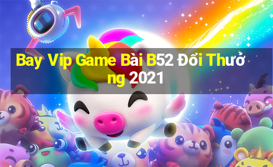 Bay Vip Game Bài B52 Đổi Thưởng 2021