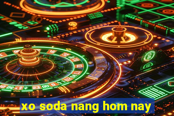 xo soda nang hom nay