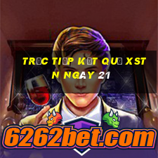 Trực tiếp kết quả XSTN ngày 21