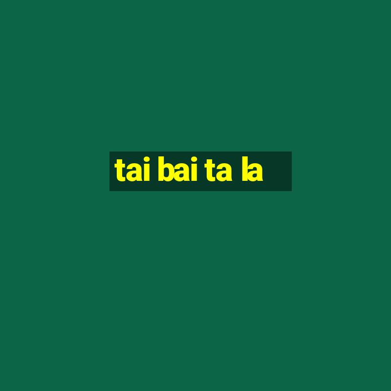 tai bai ta la