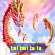 tai bai ta la