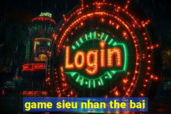 game sieu nhan the bai