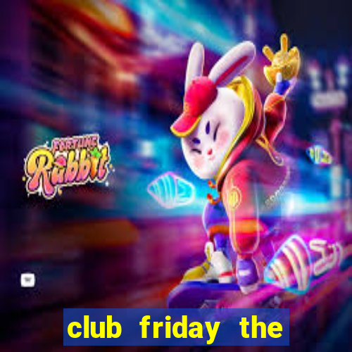 club friday the series 14