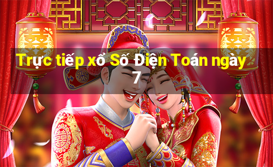 Trực tiếp xổ Số Điện Toán ngày 7