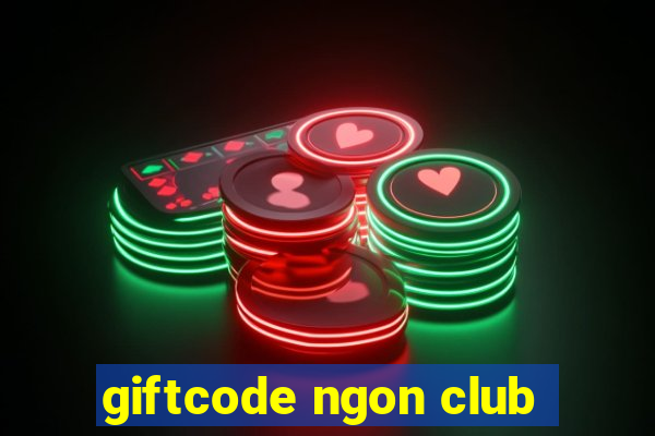 giftcode ngon club