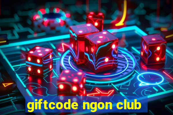 giftcode ngon club