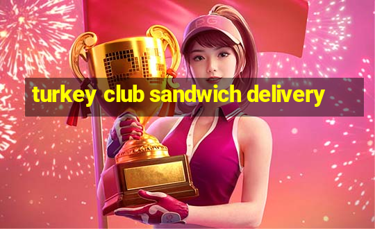 turkey club sandwich delivery